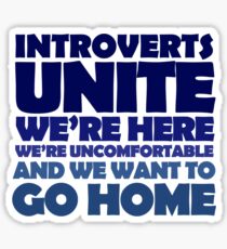 Introverts unite we're here we're uncomfortable and we want to go home Sticker