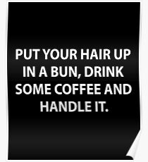 Put your hair up in a bun, drink some coffee and handle it. Poster