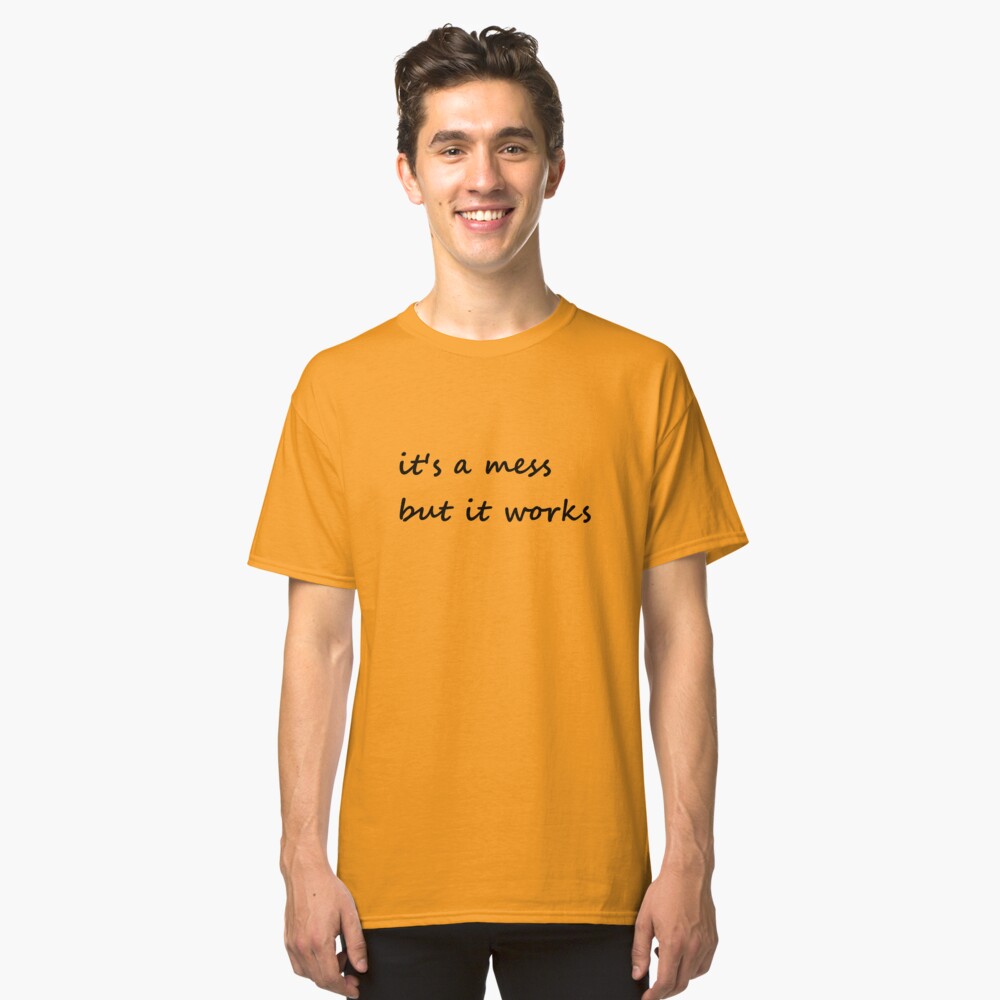 it's a mess but it works - Clothing Classic T-Shirt