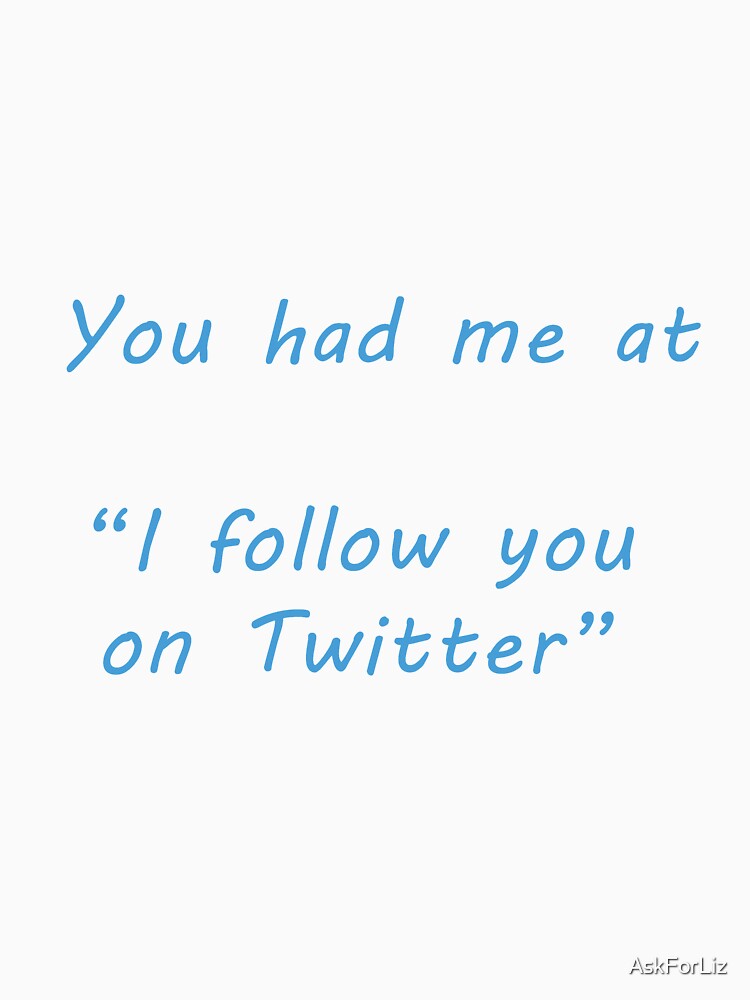 You had me at ... Twitter by AskForLiz