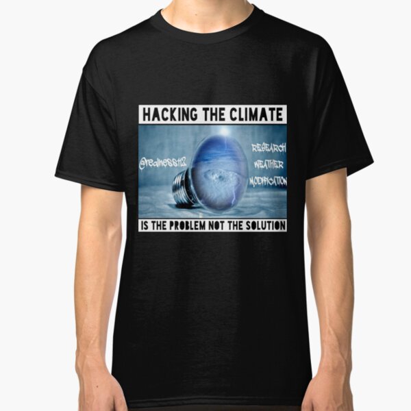Hacking The Climate!! Truth T-Shirts!! @realness112 #ClimateChange Classic T-Shirt