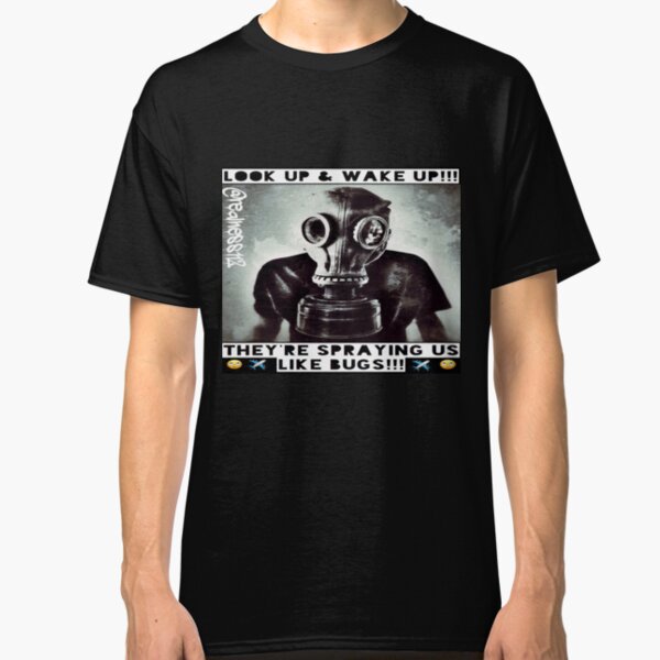 They're Spraying Us Like Bugs!! Truth T-Shirts!! @realness112 Classic T-Shirt