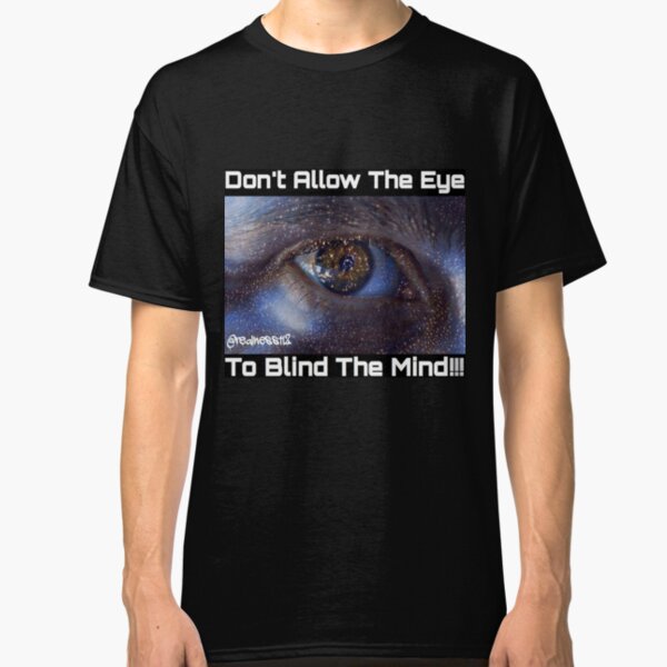 Don't Eye Blind The Mind!! Truth T-Shirts!! @realness112 Classic T-Shirt