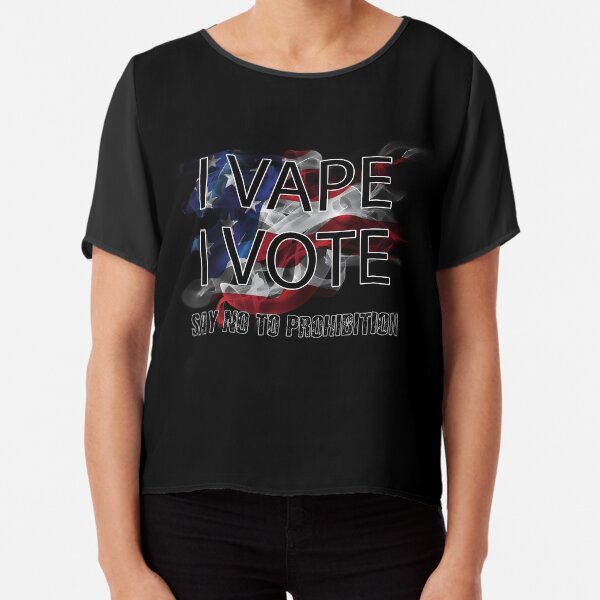 I VAPE I VOTE NO to Prohibition Chiffon Top