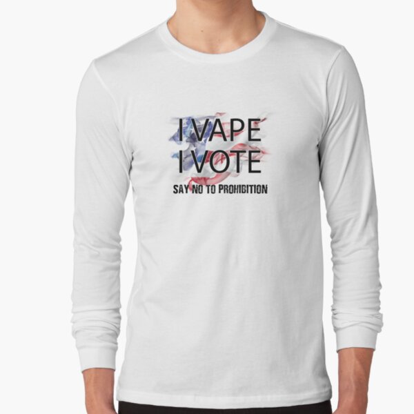 I VAPE I VOTE NO to Prohibition Long Sleeve T-Shirt