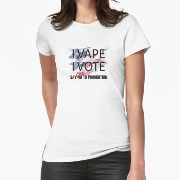 I VAPE I VOTE NO to Prohibition Fitted T-Shirt
