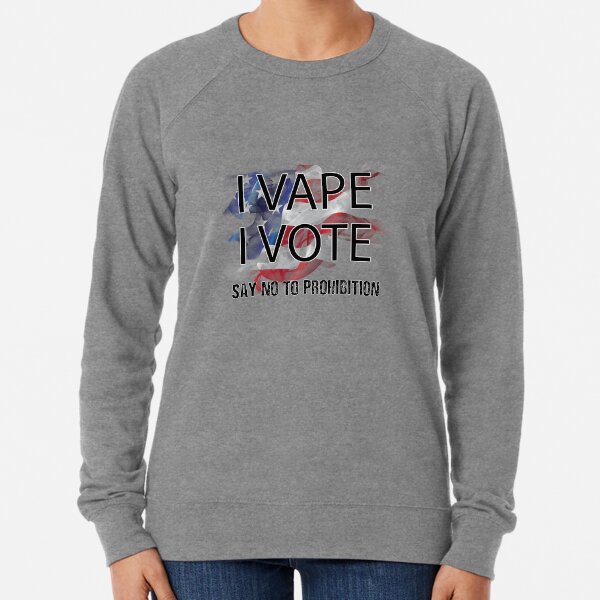 I VAPE I VOTE NO to Prohibition Lightweight Sweatshirt