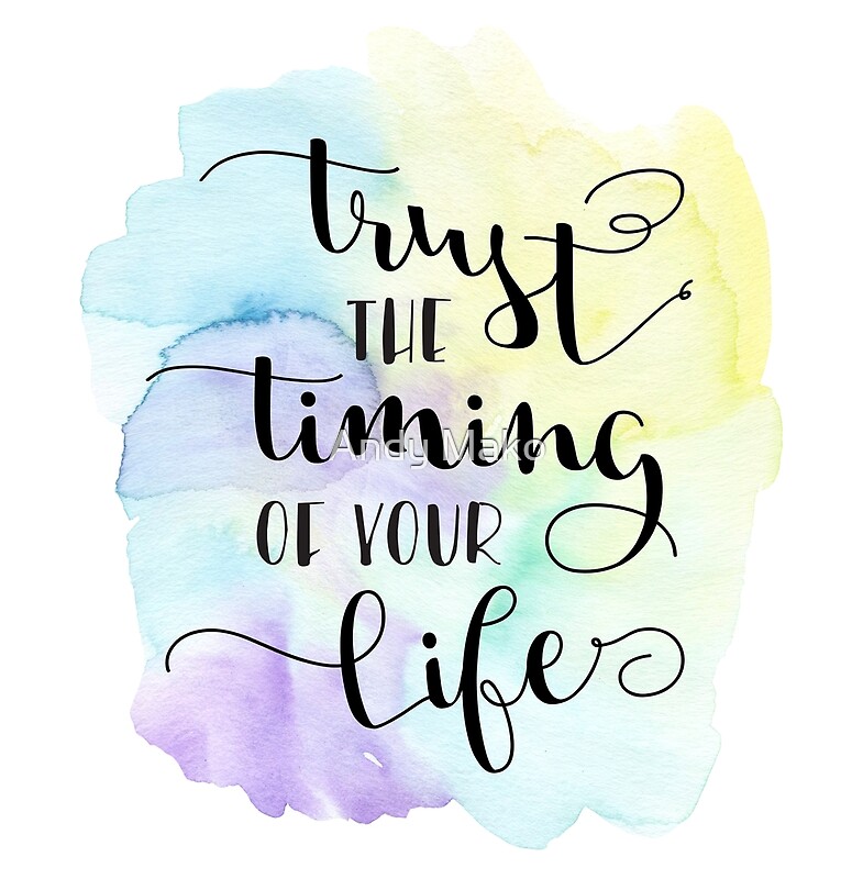 Trust The Timing Of Your Life Quotes - "Trust the Timing of Your Life Quote" by Andy Mako | Redbubble