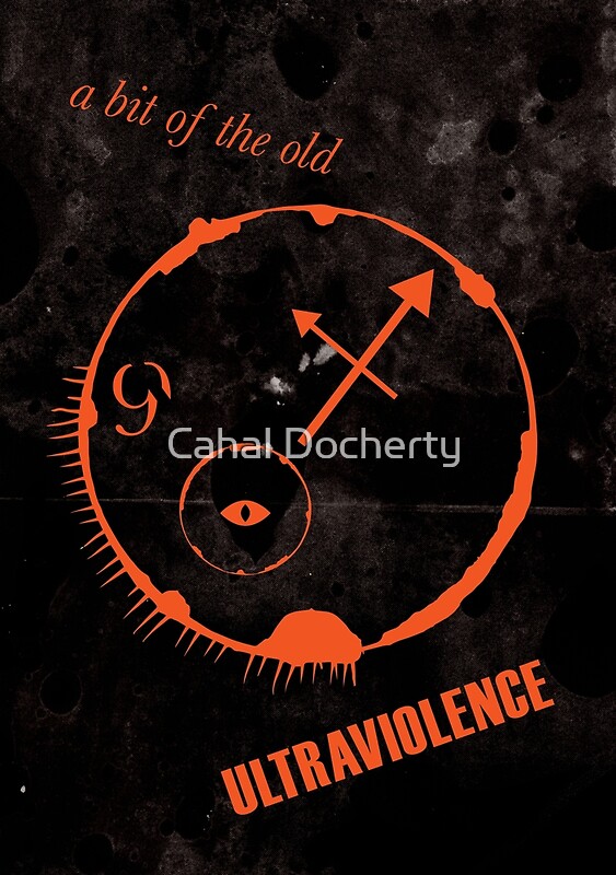 "Clockwork Orange A Bit Of The Old Ultraviolence" Posters by Cahal