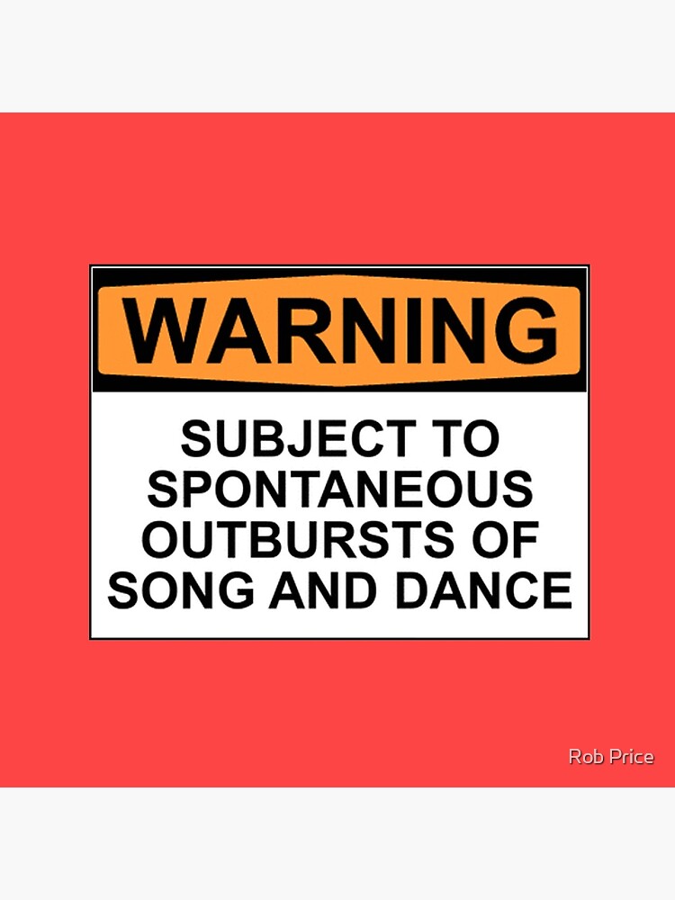 WARNING: SUBJECT TO SPONTANEOUS OUTBURSTS OF SONG AND DANCE by wanungara