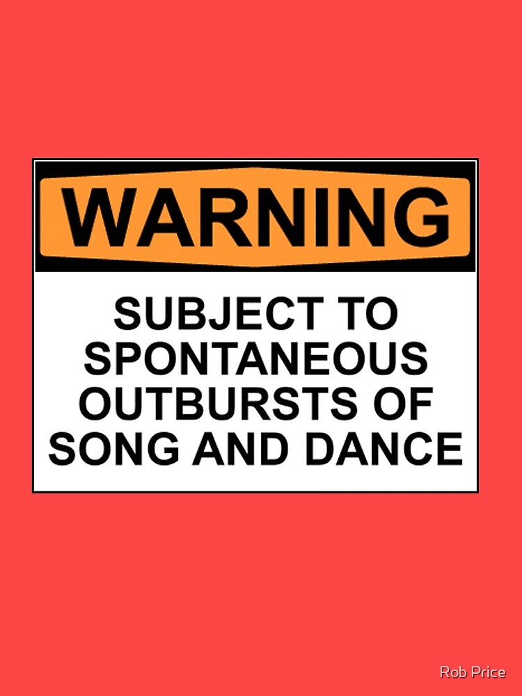 WARNING: SUBJECT TO SPONTANEOUS OUTBURSTS OF SONG AND DANCE by wanungara