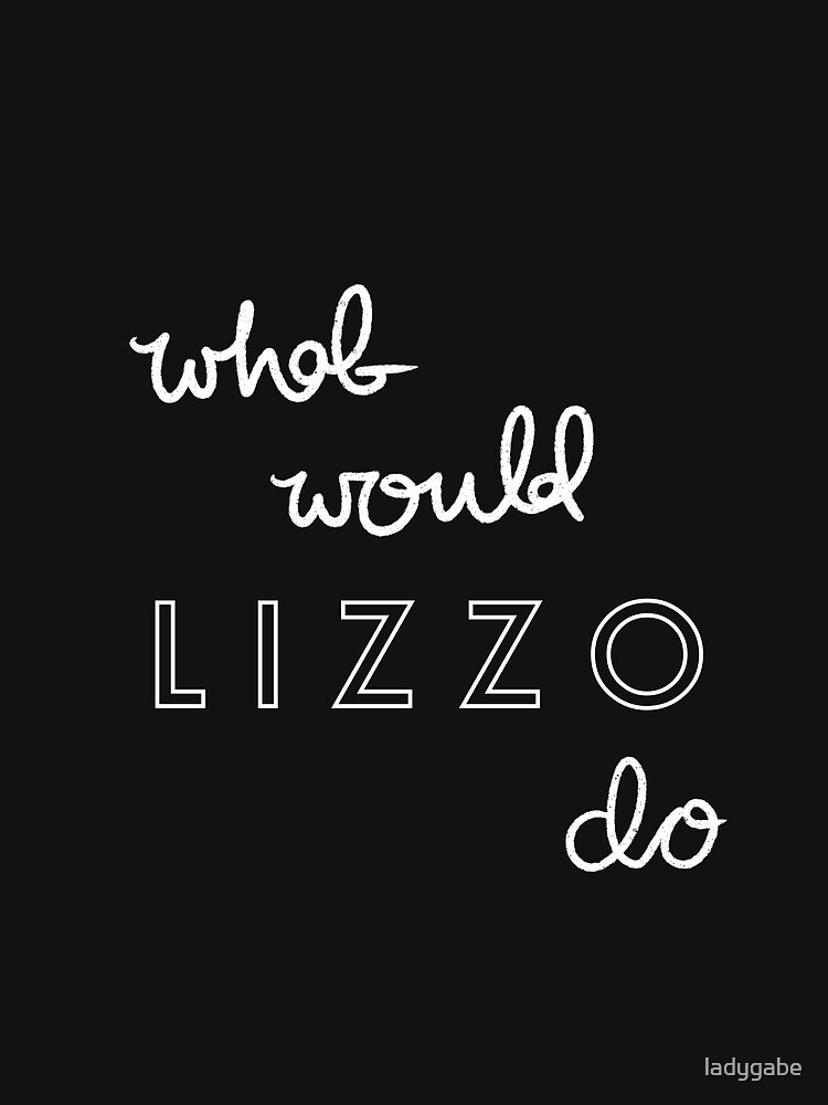What Would Lizzo Do? by ladygabe