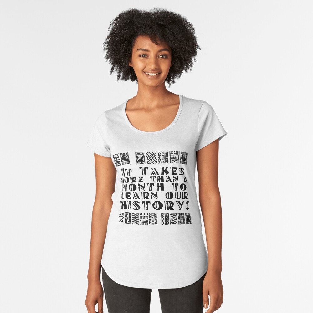 It takes more than a month to learn our history! Premium Scoop T-Shirt