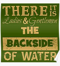 There It Is Ladies and Gentlemen The Backside of Water Poster