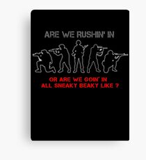 Are We Rushin' in Or Are We Goin' In All Sneaky Beaky Like ? Canvas Print
