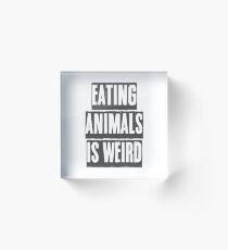 EATING ANIMALS IS WEIRD Acrylic Block