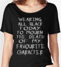 wearing black to mourn the death of my favourite character Women's Relaxed Fit T-Shirt