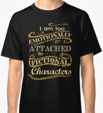 I am too emotionally attached to fictional characters Classic T-Shirt