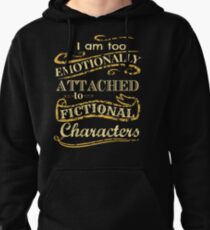 I am too emotionally attached to fictional characters Pullover Hoodie
