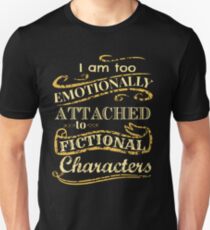 I am too emotionally attached to fictional characters Unisex T-Shirt