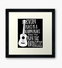 EVERY PLACE IS A HAPPY PLACE WHEN YOU PLAY THE UKULELE Framed Print