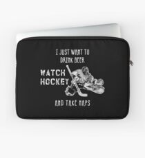 I JUST WANT TO DRINK BEER WATCH HOCKEY AND TAKE NAPS Laptop Sleeve