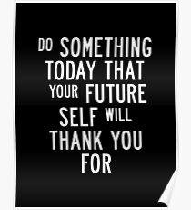 Do Something Today That Your Future Self Will Thank You For Poster