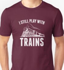 I Still Play With Trains Unisex T-Shirt