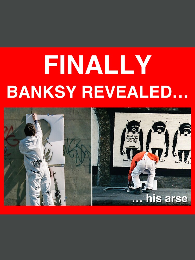 Finally Banksy Revealed... his arse by neanda