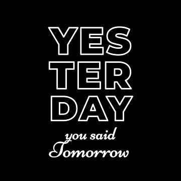 Artwork thumbnail, Yesterday You Said Tomorrow by inspire-gifts