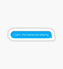 i can't the braves are playing Sticker
