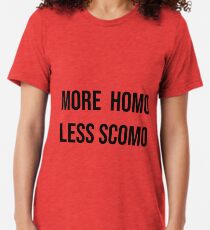 More Homo Less Scomo Tri-blend T-Shirt