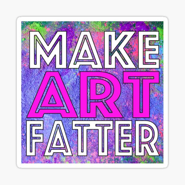 Make Art Fatter! Sticker