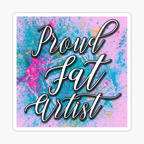 Proud Fat Artist! Sticker