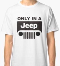 ONLY IN A JEEP Classic T-Shirt