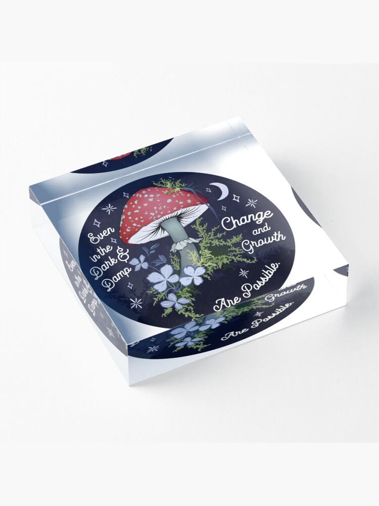 Alternate view of Even In The Dark and Damp, Change and Growth are Possible Acrylic Block