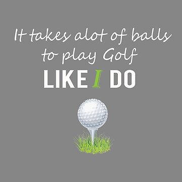 Funny Men & Womens Golf Gift It Takes a Lot of Balls to Play Golf like I  do! | Sticker