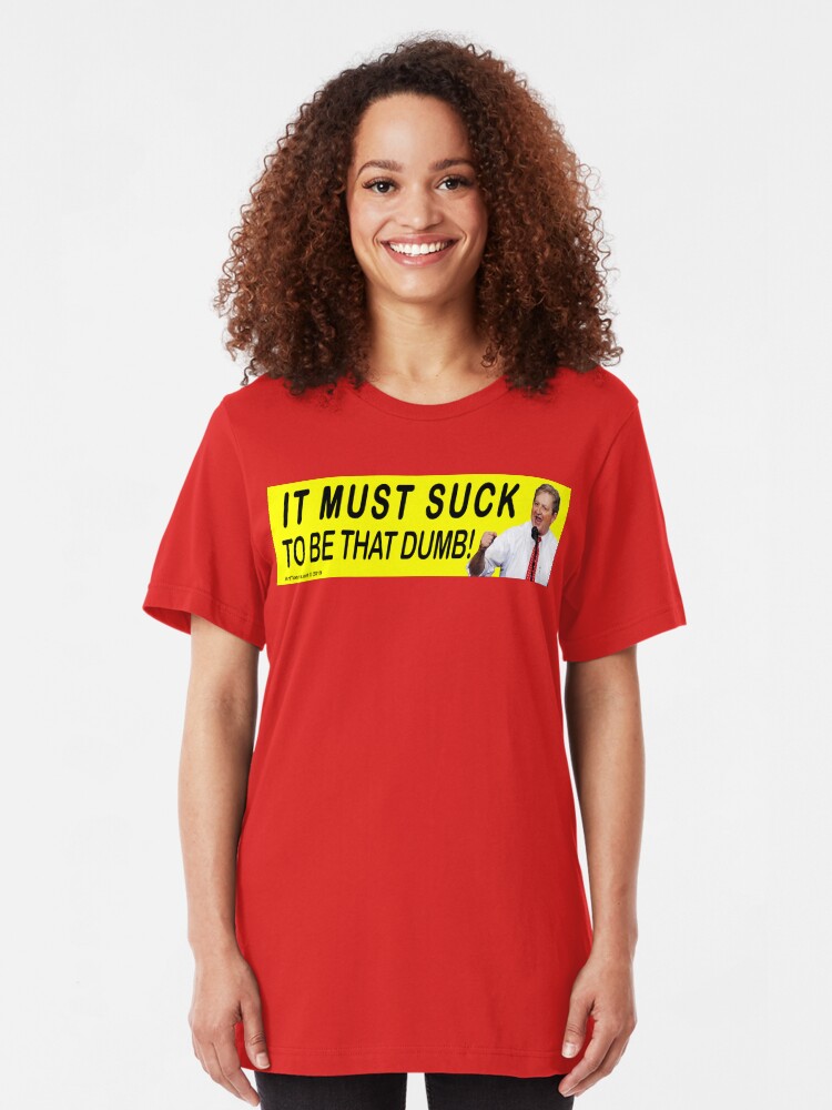 Alternate view of It Must Suck To Be That Dumb! Slim Fit T-Shirt