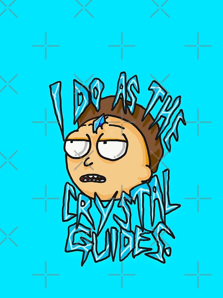 Morty "I Do As The Crystal Guides" quote from Rick and Morty™ Death Crystal by sketchNkustom