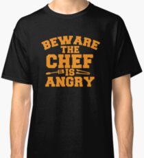 BEWARE the CHEF is ANGRY! Classic T-Shirt