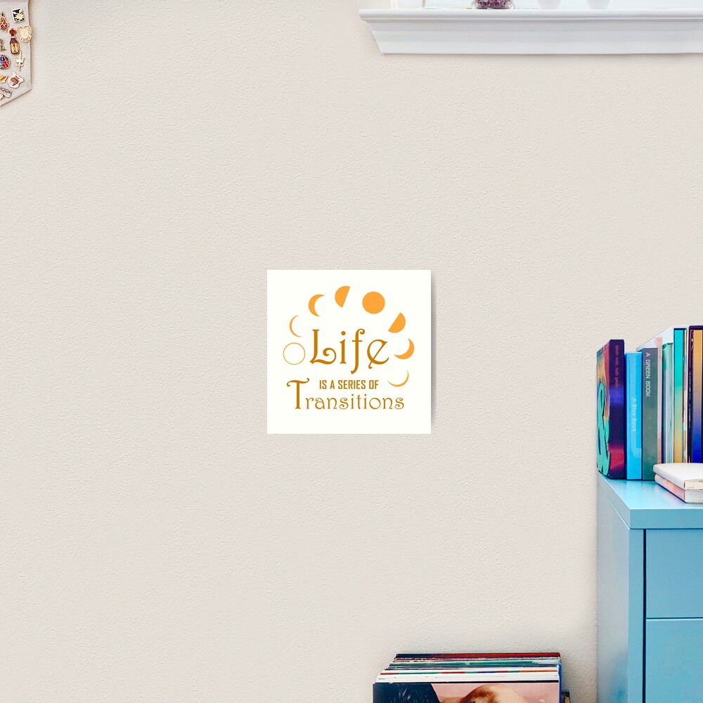 Life is a Series of Transitions Art Print