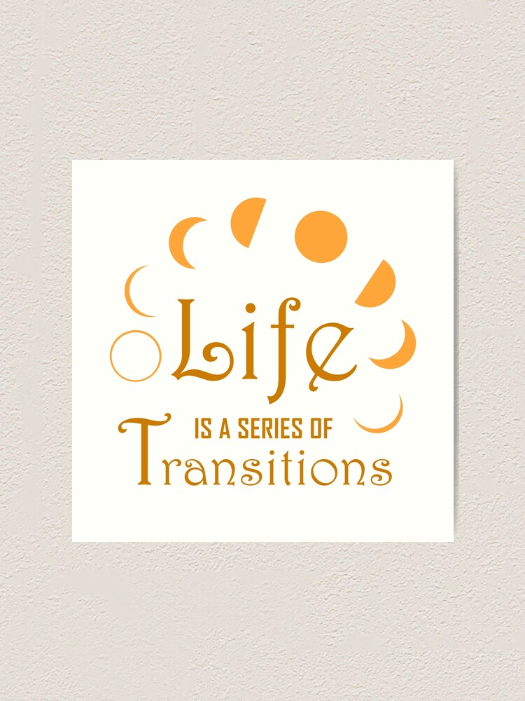 Alternate view of Life is a Series of Transitions Art Print