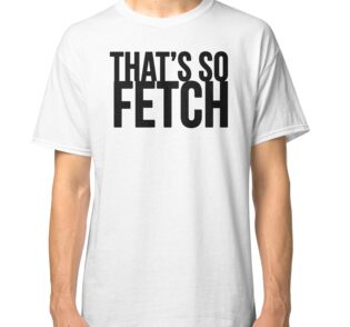 that's so fetch t shirt