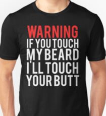 WARNING If you touch my BEARD I'll touch your BUTT Unisex T-Shirt