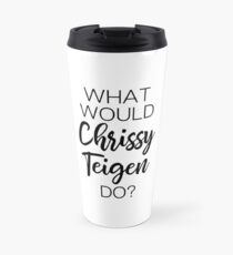 What would Chrissy Teigen do? Travel Mug
