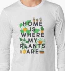 Home Is Where My Plants Are Long Sleeve T-Shirt