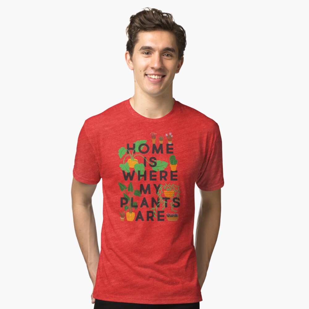 Home Is Where My Plants Are Tri-blend T-Shirt