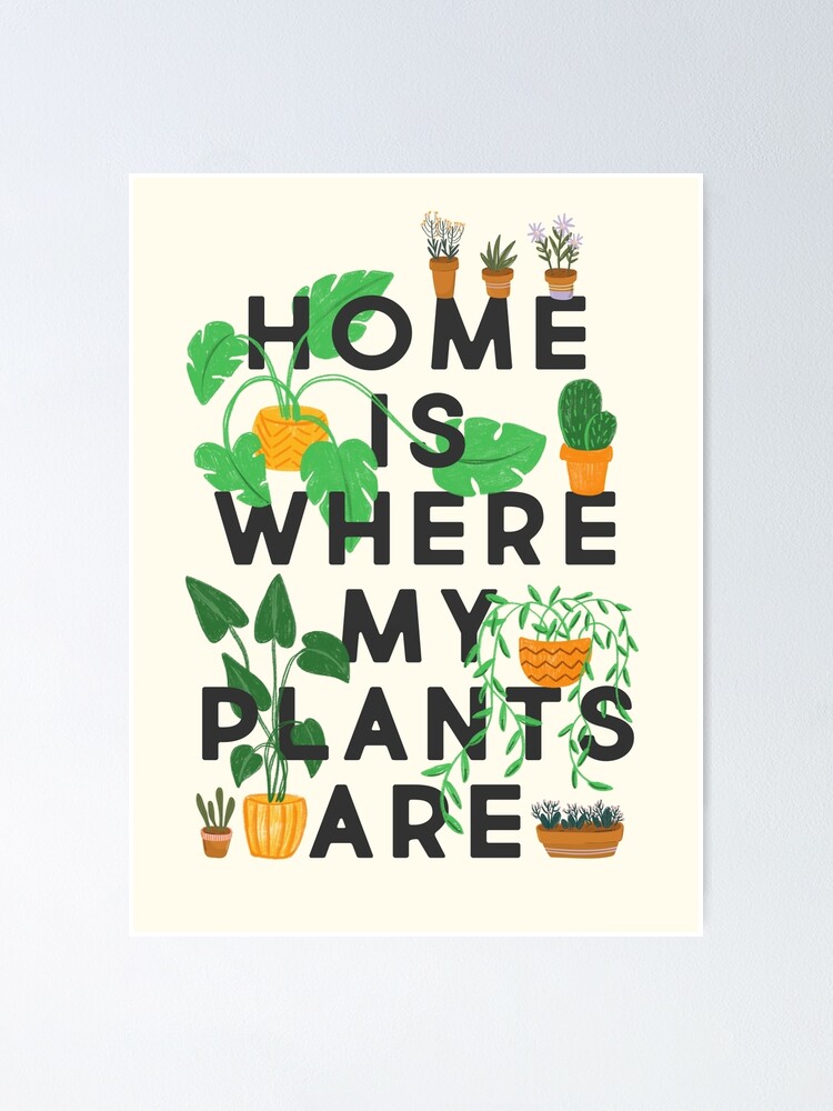 Alternate view of Home Is Where My Plants Are Poster