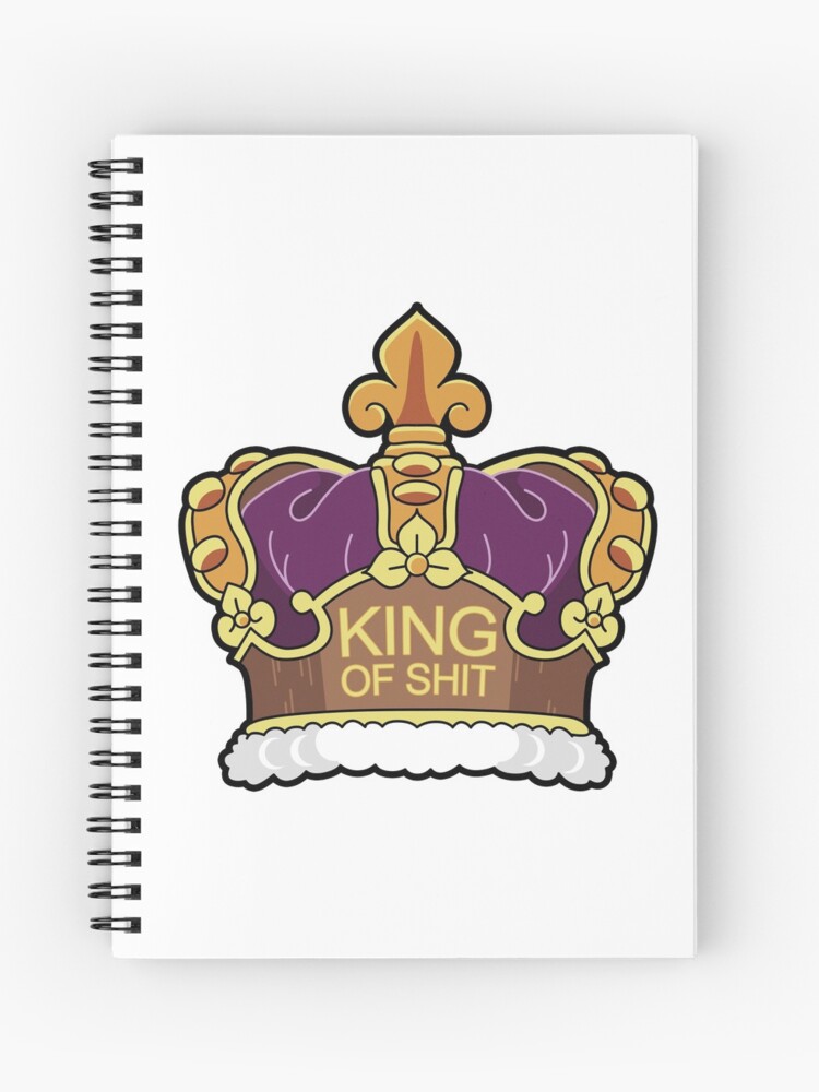 King Of Shit Crown Spiral Notebook By Eggoitz8 Redbubble