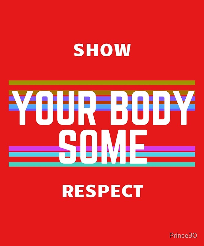 show-your-body-some-respect-by-prince30-redbubble